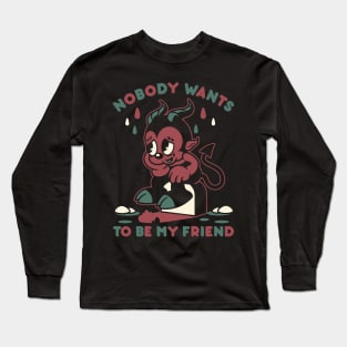 Nobody Wants To Be My Friend Long Sleeve T-Shirt